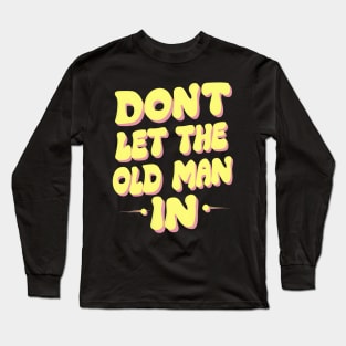 Don't let the old man in Long Sleeve T-Shirt